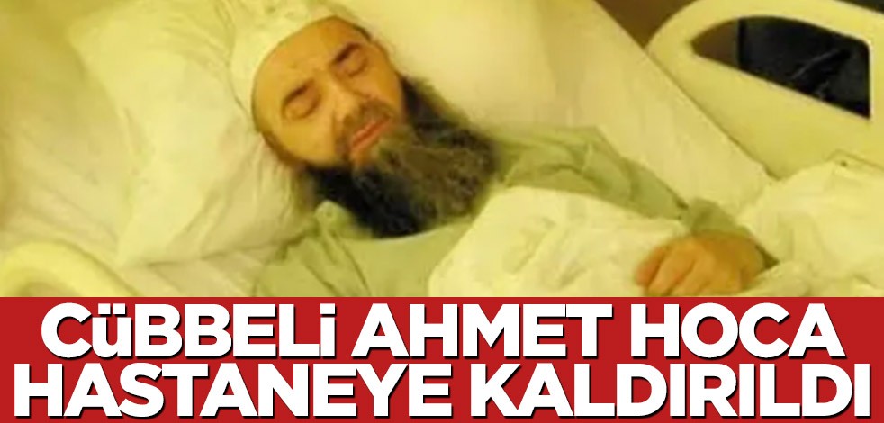 Cübbeli Ahmet Hoca hastaneye kaldırıldı!