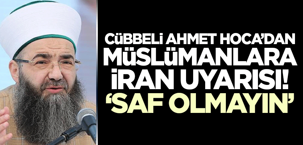 Cübbeli Ahmet Hoca İran konusunda Müslümanlara seslendi! 'Saf olmayın'