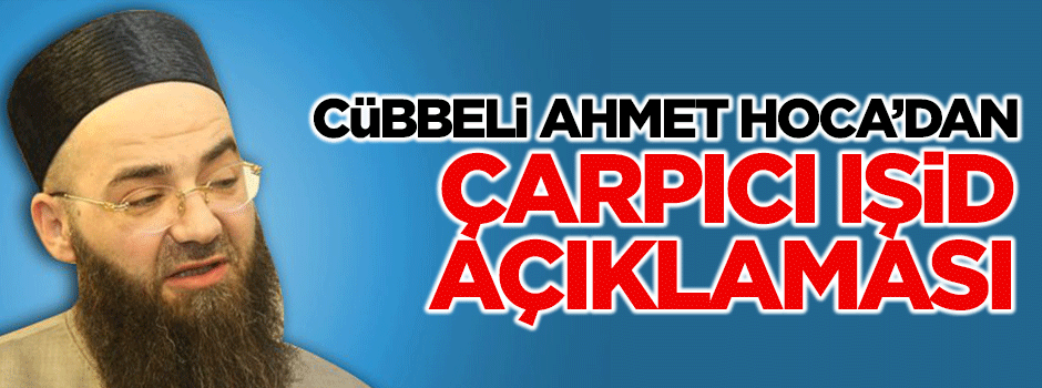 Cübbeli Ahmet Hoca: IŞİD kafirden beter