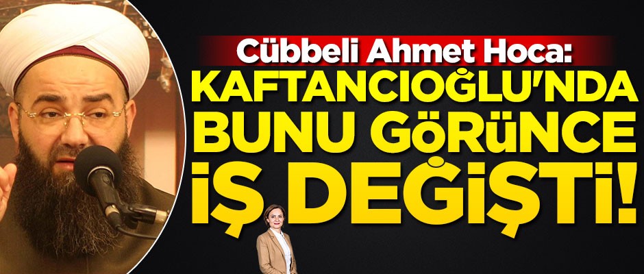 Cübbeli Ahmet Hoca: Kaftancıoğlu'nda bunu görünce iş değişti!