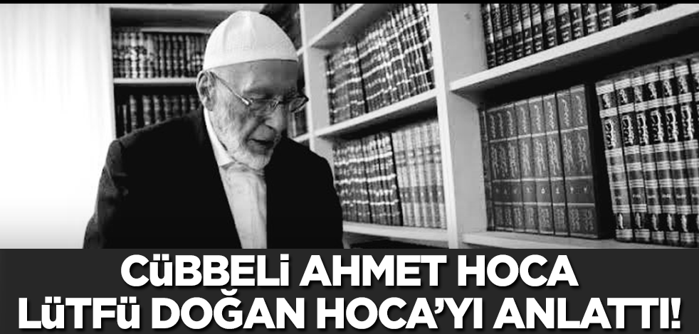 Cübbeli Ahmet Hoca merhum Lütfü Doğan Hoca'yı anlattı! 'Ben şahidim'