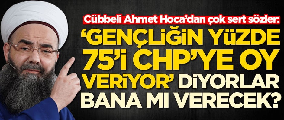 Cübbeli Ahmet Hoca: 'Ondan sonra gençliğin yüzde 75'i CHP'ye rey veriyor' diyorlar