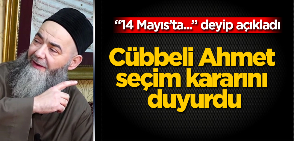 Cübbeli Ahmet Hoca seçim kararını duyurdu! "14 Mayıs’ta..." deyip açıkladı