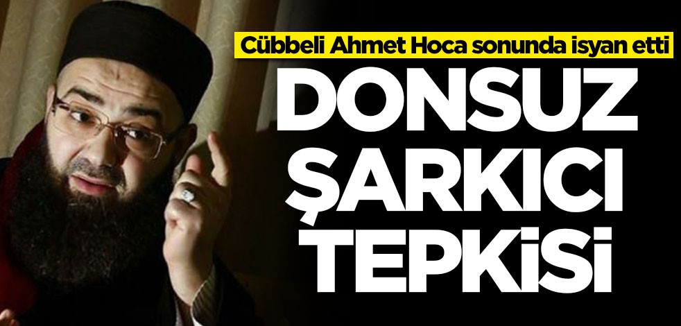 Cübbeli Ahmet Hoca sonunda isyan etti! Donsuz şarkıcı tepkisi
