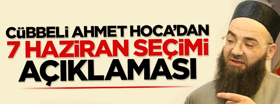 Cübbeli Ahmet Hoca'dan 7 Haziran seçimi açıklaması