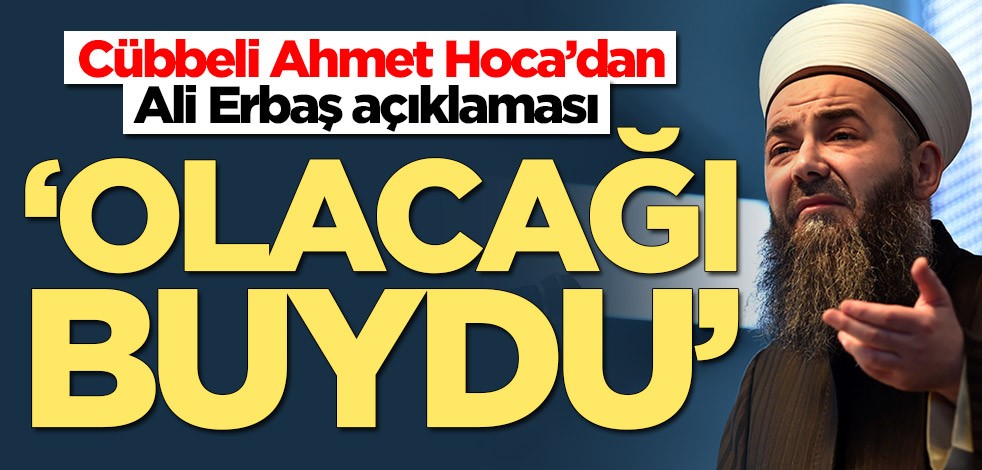 Cübbeli Ahmet Hoca'dan Ali Erbaş açıklaması: Olacağı buydu