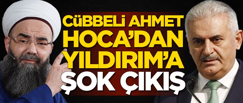 Cübbeli Ahmet Hoca'dan Binali Yıldırım'a şok çıkış!