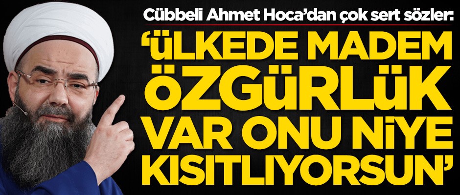 Cübbeli Ahmet Hoca'dan çok sert sözler: Madem özgürlük var, onu niye kısıtlıyorsun