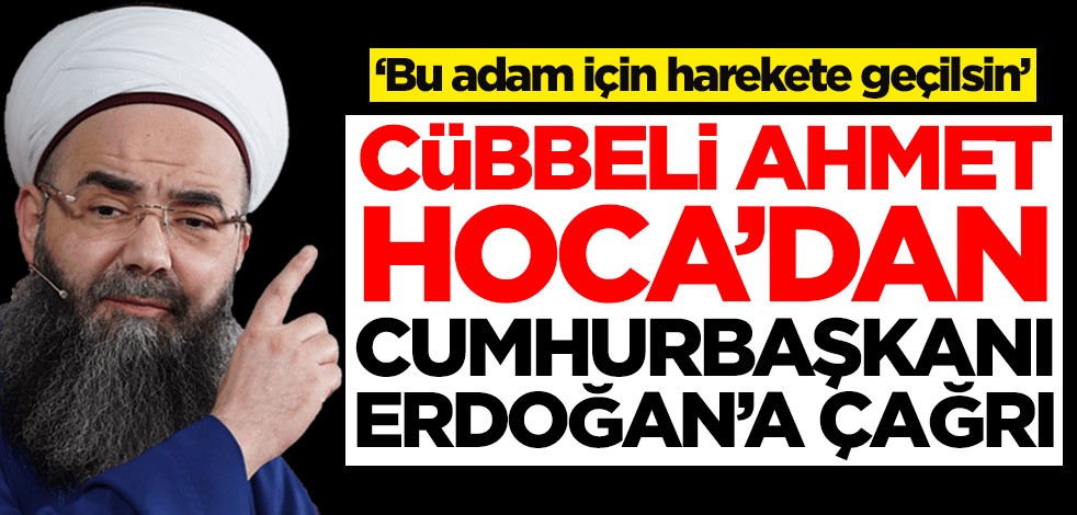 Cübbeli Ahmet Hoca'dan Cumhurbaşkanı Erdoğan'a çağrı: Bu adam için harekete geçilsin
