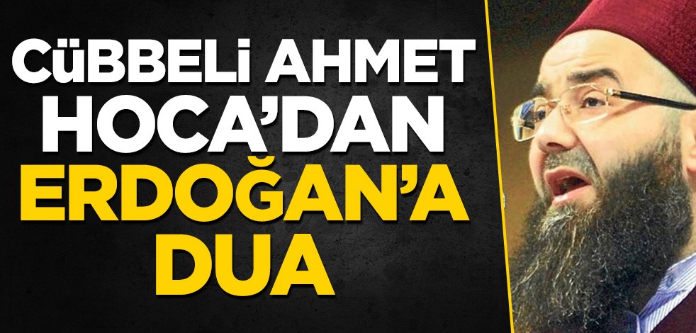 Cübbeli Ahmet Hoca'dan Cumhurbaşkanı Erdoğan'a dua