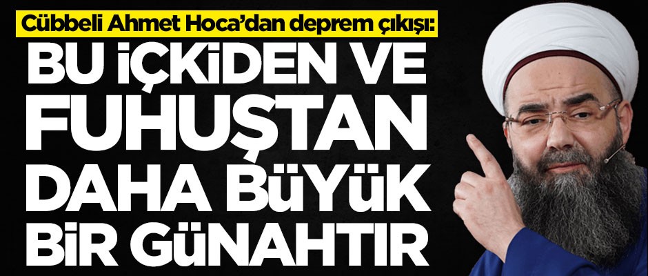Cübbeli Ahmet Hoca'dan deprem çıkışı: Bu içkiden ve fuhuştan daha büyük bir günahtır