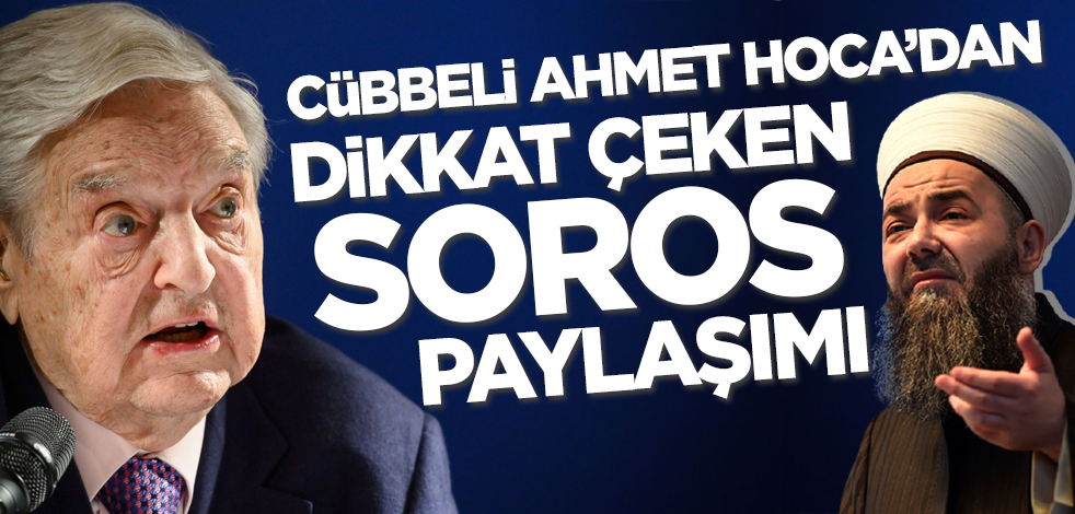 Cübbeli Ahmet Hoca'dan dikkat çeken Soros paylaşımı