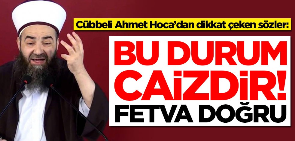 Cübbeli Ahmet Hoca’dan dikkat çeken sözler: Bu durum caizdir