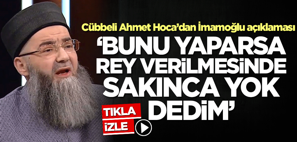 Cübbeli Ahmet Hoca’dan Ekrem İmamoğlu açıklaması