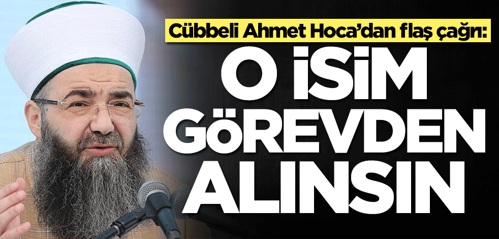Cübbeli Ahmet Hoca’dan flaş çağrı: O isim görevden alınsın