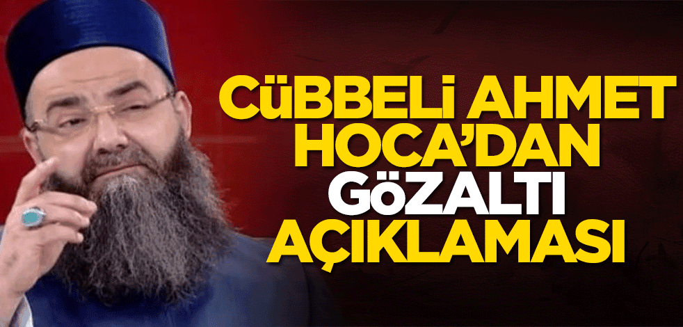 Cübbeli Ahmet Hoca'dan gözaltı açıklaması
