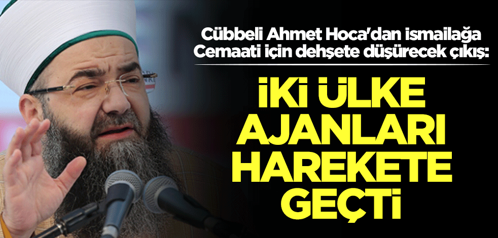 Cübbeli Ahmet Hoca'dan İsmailağa Cemaati için dehşete düşürecek çıkış: İki ülke ajanları harekete geçti