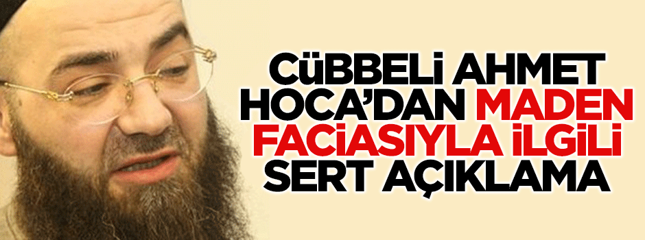 Cübbeli Ahmet Hoca'dan maden faciası açıklaması