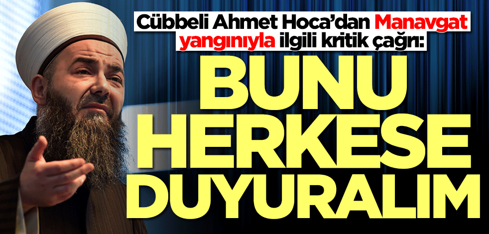 Cübbeli Ahmet Hoca’dan Manavgat yangınıyla ilgili kritik çağrı: Bunu herkese duyuralım