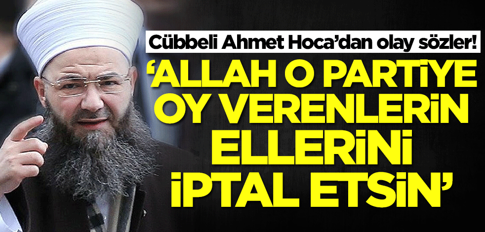Cübbeli Ahmet Hoca’dan olay sözler! 'Allah o partiye oy verenlerin ellerini iptal etsin'