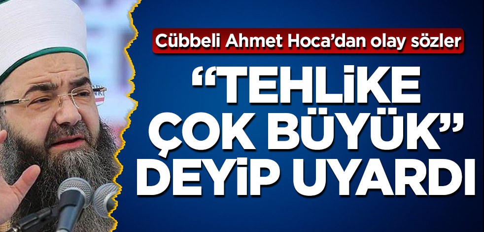 Cübbeli Ahmet Hoca'dan olay sözler! "Tehlike çok büyük" deyip uyardı