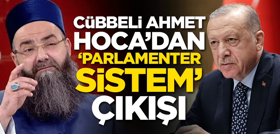 Cübbeli Ahmet Hoca'dan 'Parlamenter sistem' çıkışı!