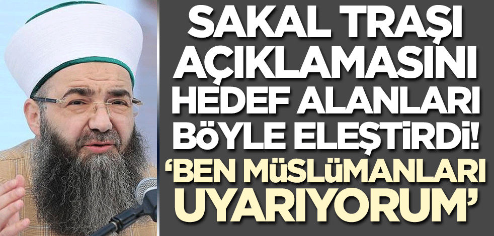 Cübbeli Ahmet Hoca'dan sakal traşı açıklamasını hedef alanlara tepki: Müslümanlarla ilgili bir konu!