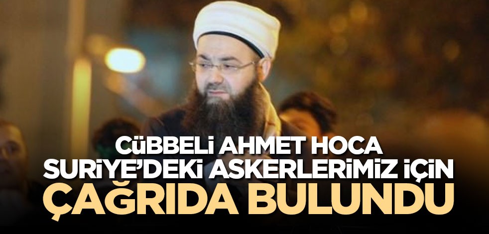 Cübbeli Ahmet Hoca'dan Suriye'de mücadele eden askerlerimiz için dua çağrısı