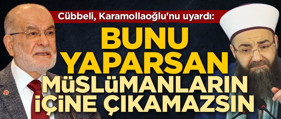 Cübbeli Ahmet Hoca'dan Temel Karamollaoğlu'nu uyardı: Bunu yaparsan Müslümanların içine çıkamazsın