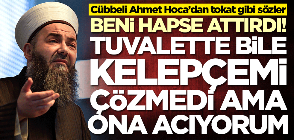 Cübbeli Ahmet Hoca’dan tokat gibi sözler: Beni hapse attırdı! Tuvalette bile kelepçemi çözmedi ama ona acıyorum