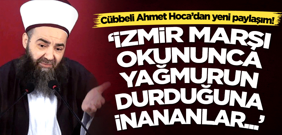 Cübbeli Ahmet Hoca’dan yeni paylaşım: İzmir Marşı okununca yağmurun durduğuna inananlar...