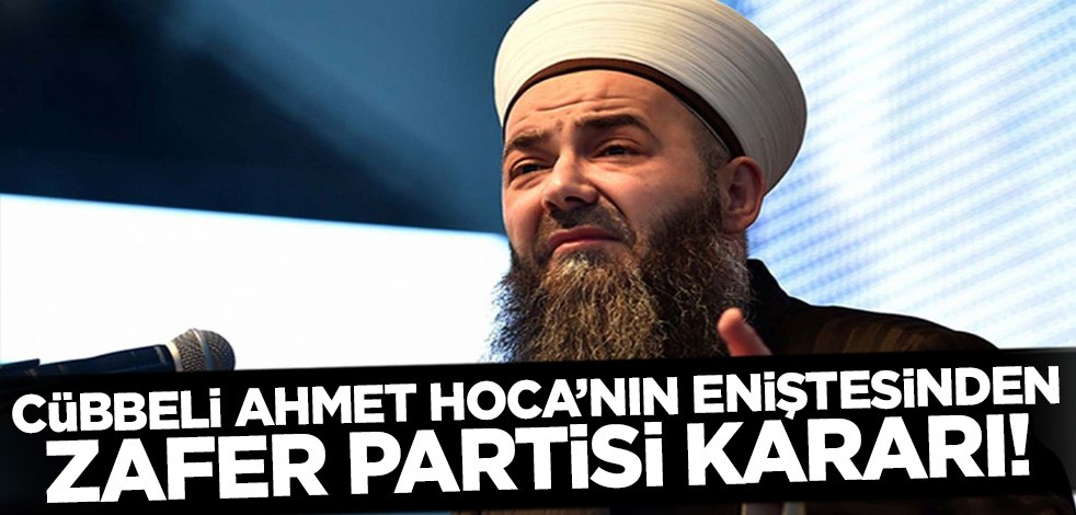 Cübbeli Ahmet Hoca'nın eniştesinden Zafer Partisi kararı!