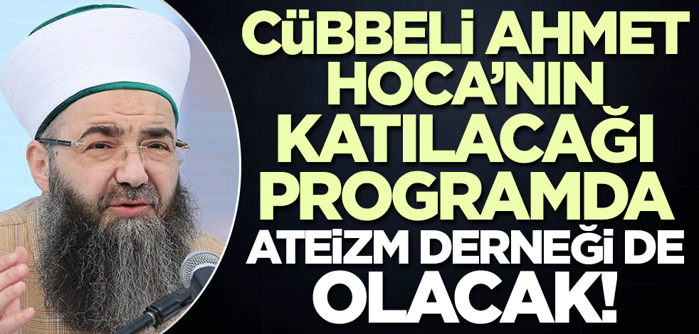 Cübbeli Ahmet Hoca'nın katılacağı programda Ateizm Derneği de olacak!