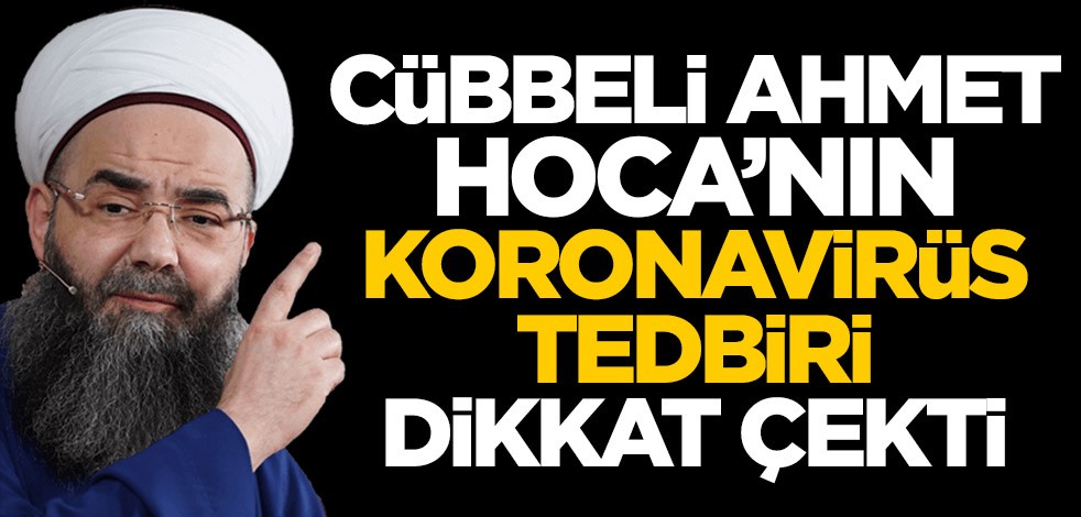 Cübbeli Ahmet Hoca'nın koronavirüs tedbiri dikkat çekti