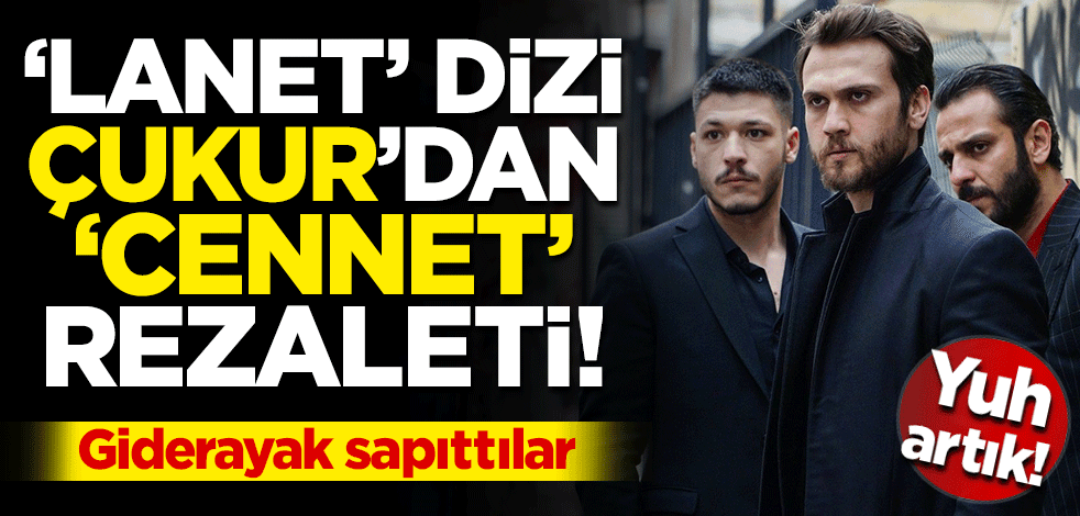 Çukur dizisinden ‘cennet’ rezaleti! Giderayak sapıttılar