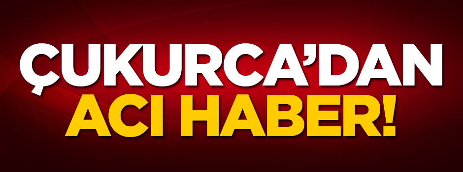Çukurca'dan acı haber