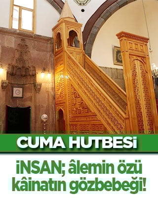 Cuma Hutbesi: İnsan; kainatın gözbebeği!