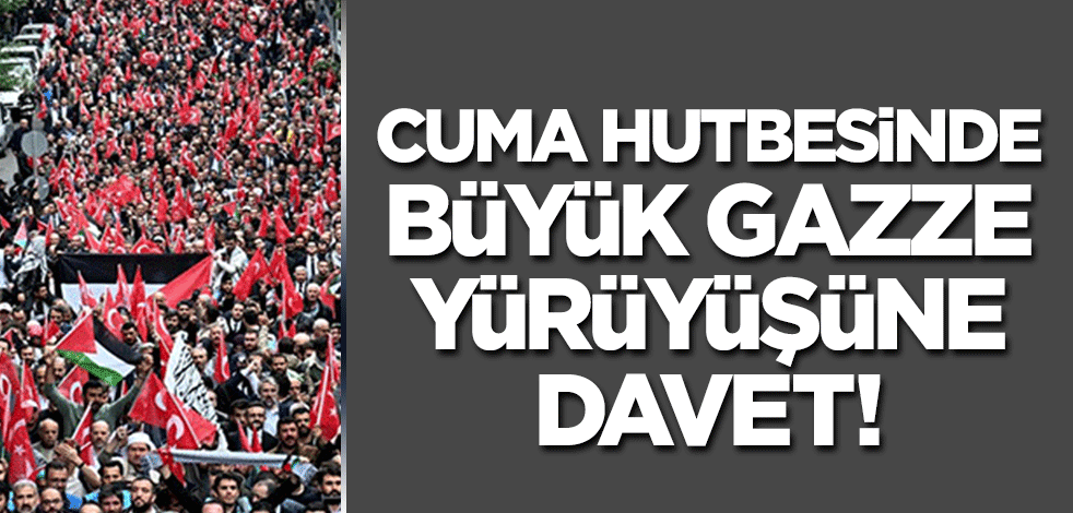 Cuma hutbesinde Ankara'daki büyük Gazze yürüyüşüne davet!