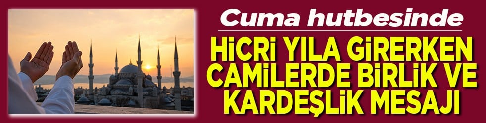 Cuma hutbesinde Hicri yıla girerken birlik ve kardeşlik mesajı