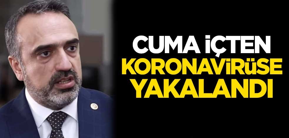 Cuma İçten koronavirüse yakalandı