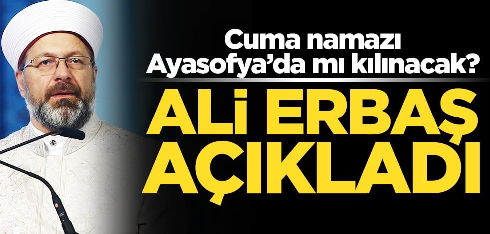 Cuma namazı Ayasofya'da mı kılınacak? Ali Erbaş açıklama getirdi
