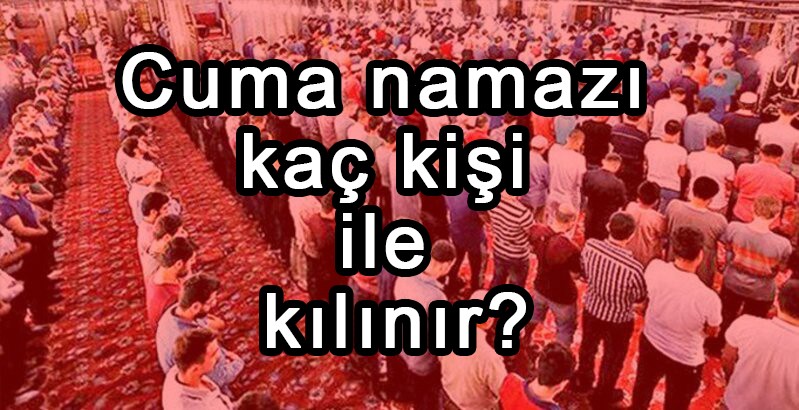 Cuma namazı kaç kişi ile kılınır?