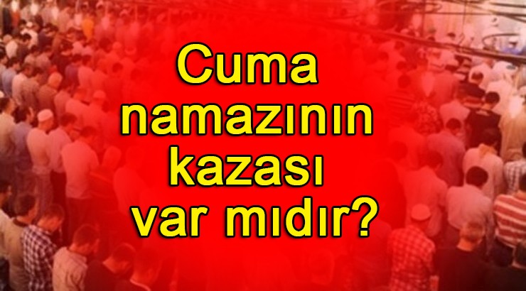 Cuma namazının kazası var mıdır?