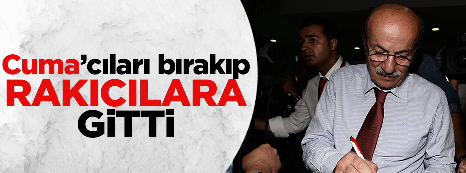 Cuma’cıları bırakıp rakıcılara gitti