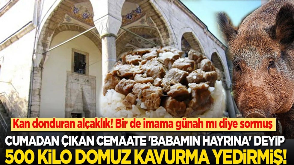 Cumadan çıkan cemaate 'Babamın hayrına' deyip 500 kilo domuz kavurma yedirmiş!