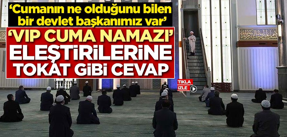 ‘Cumanın ne olduğunu bilen bir devlet başkanımız var’ 'VIP cuma namazı' eleştirilerine tokat gibi cevap