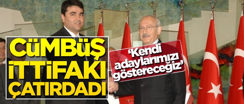 Cümbüş ittifakı çatırdadı: Kendi adaylarımızı göstereceğiz