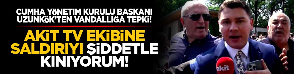 CUMHA Yönetim Kurulu Başkanı Uzunkök’ten vandallığa tepki! “Akit TV ekibine saldırıyı şiddetle kınıyorum!”