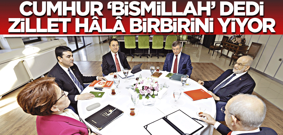 Cumhur ‘Bismillah’ dedi Zillet hâlâ birbirini yiyor