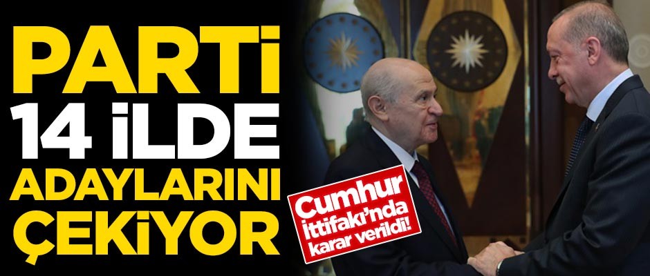 Cumhur İttifakı 14 il için kararını verdi!